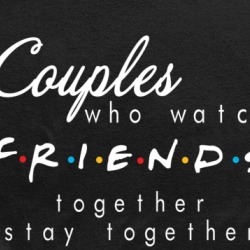 Couples Who Watch Friends Together Say Together Funny Tv Netflix Fan Ladies T Shirt 36556607
