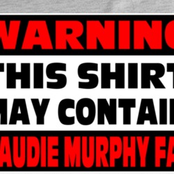 Audie Murphy Fan Warning Funny T Shirt 37578214