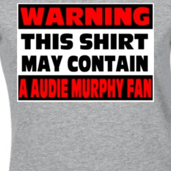 Audie Murphy Fan Warning Funny Ladies T Shirt 37578215
