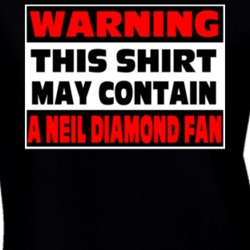 Neil Diamond Fan Warning Music Ladies T Shirt 37578227