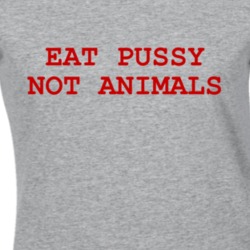 Eat Pussy Not Animals Funny Vegan Ladies T Shirt 37580408