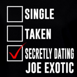 Single Taken Secretly Dating Joe Exotic Funny Tiger King Parody Ladies T Shirt 37711585