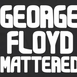 George Floyd Mattered Black Lives Protest Gear T Shirt 37999615