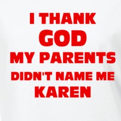 Thank God My Parent Didn't Name Me Karen Funny Ladies T Shirt 38032444