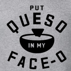 Put Queso In My Face O Funny Foo T Shirt 38065570