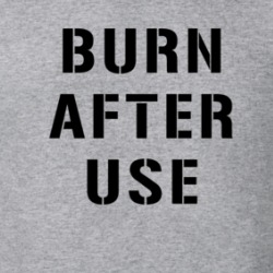 Burn After Use Funny Quote T Shirt 38271530