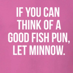 If You Think Of A Good Fish Pun, Let Minnow Quote T Shirt 38307664