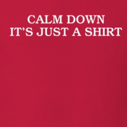 Calm Down It's Just A T Shirt 38339140