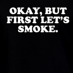 Okay, But First Let's Smoke Suggestive Weed Lovers Ladies T Shirt 38395564