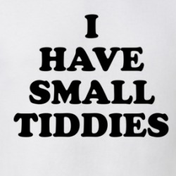 I Have Small Tiddies T Shirt 38406086
