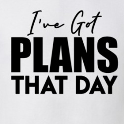 Ive Got Plans That Day Funny T Shirt 38406093