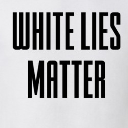White Lies Matter T Shirt 38406096