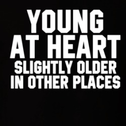 Young At Heart Slightly Older In Other Places T Shirt 38406100
