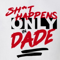 Shit Happens Only In Dade Funny T Shirt 38411188