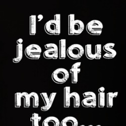 I'd Be Jealous Of My Hair Too Funn T Shirt 38431599