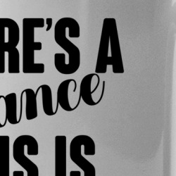 There's A Chance This Is Wine Funny Coffee Mug Mug 38433385