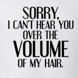 I Can't Hear You Over The Volume Of My Hair Funny T Shirt 38433390