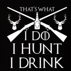 I Hunt I Drink And I Know Things Hunting Enthusiast T Shirt 38433392