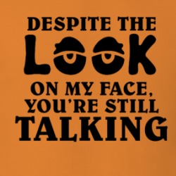 Despite The Look On My Face, You're Still Talking Funny Sarcastic T Shirt 38438330