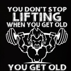 You Don't Stop Lifting When You Get Old Gym Workout T Shirt 38475315