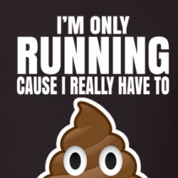 I'm Only Running Cause I Really Have To Poop Funny T Shirt 38476476