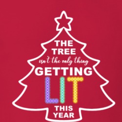 The Tree Isn't The Only Thing Getting Lit This Year Funny Christmas T Shirt 38504455