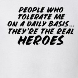 People Who Tolerate Me Are The Real Heroes Funny T Shirt 38505679
