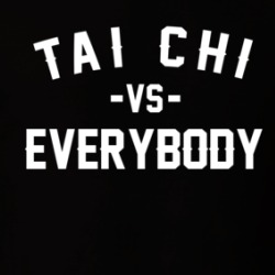 Tai Chi Vs Everybody Martial Arts Enthusiast T Shirt 38505683
