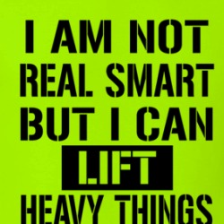 I Am Not Real Smart But I Can Lift Heavy Things Funny Workout T Shirt 38505686