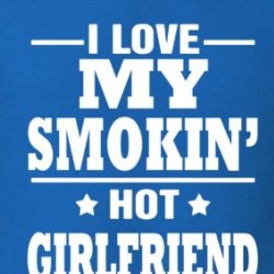 I Love My Smokin' Hot Girlfriend Funny T Shirt 38522469
