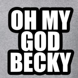 Oh My God Becky Funny Baby Got Back Movie Lover T Shirt 38523175