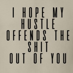 I Hope My Hustle Offends The Shit Out Of You Sarcastic Rude T Shirt 38561766