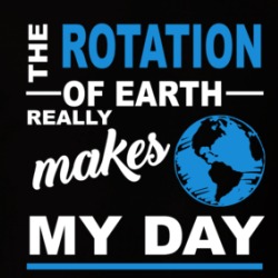 The Rotation Of Earth Really Makes My Day Funny Geek T Shirt 38589519