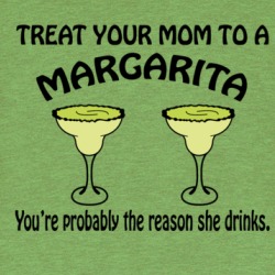Treat Your Mom To A Margarita You're The Reason She Drinks Funny T Shirt 38589525
