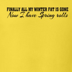 Finally My Winter Fat Is Gone Now I Have Spring Rolls Funny Play On Words T Shirt 38589536