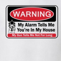 My Alarm Tells Me You're In My House My Gun Tells Me Not For Long Funny Protector T Shirt 38589544