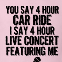 You Say 4 Hour Car Ride I Say 4 Hour Concert Featuring Me Funny T Shirt 38589547