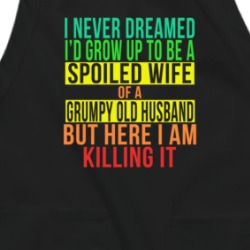 Never Dreamed I'd Be A Spoiled Wife Of A Grumpy Husband Funny Apron 38597170