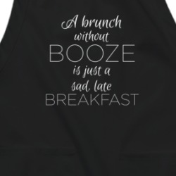 Brunch Without Booze Is Just A Sad Late Breakfast Funny Alcohol Apron 38597329