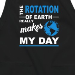 The Rotation Of Earth Really Makes My Day Funny Geek Apron 38597330