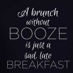 Brunch Without Booze Is Just A Sad Late Breakfast Funny Alcohol Long Sleeve T Shirt 38663608