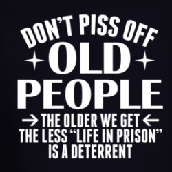 Don't Piss Off Old People Life In Prison Isn't A Deterrent Funny Long Sleeve T Shirt 38663629