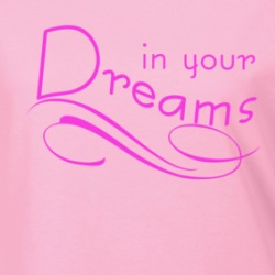 In Your Dreams Sexy Suggestive Ladies T Shirt 38712398