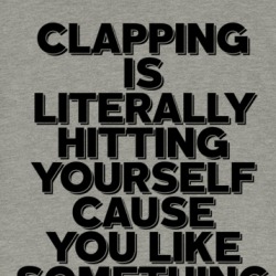 Clapping Is Hitting Yourself Cause You Like Something Funny T Shirt 38728307