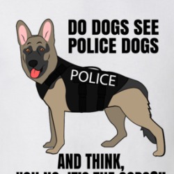 Do Dogs See Police Dogs And Think Oh No It's The Cops Funny T Shirt 38728314