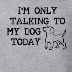 I'm Only Talking To My Dog Today Animal Lovers T Shirt 38729611