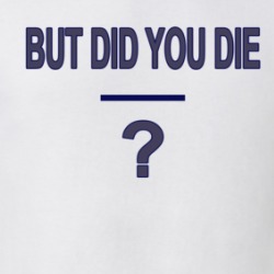 But Did You Die T Shirt 38903979