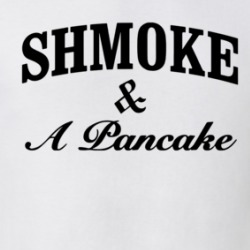 Shmoke And A Pancake T Shirt 38983767