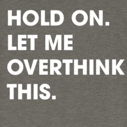 Hold On Let Me Overthink This T Shirt 38983777