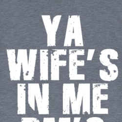 Ya Wife's In Me Dm's T Shirt 39085069